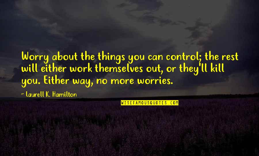 Things Work Themselves Out Quotes By Laurell K. Hamilton: Worry about the things you can control; the