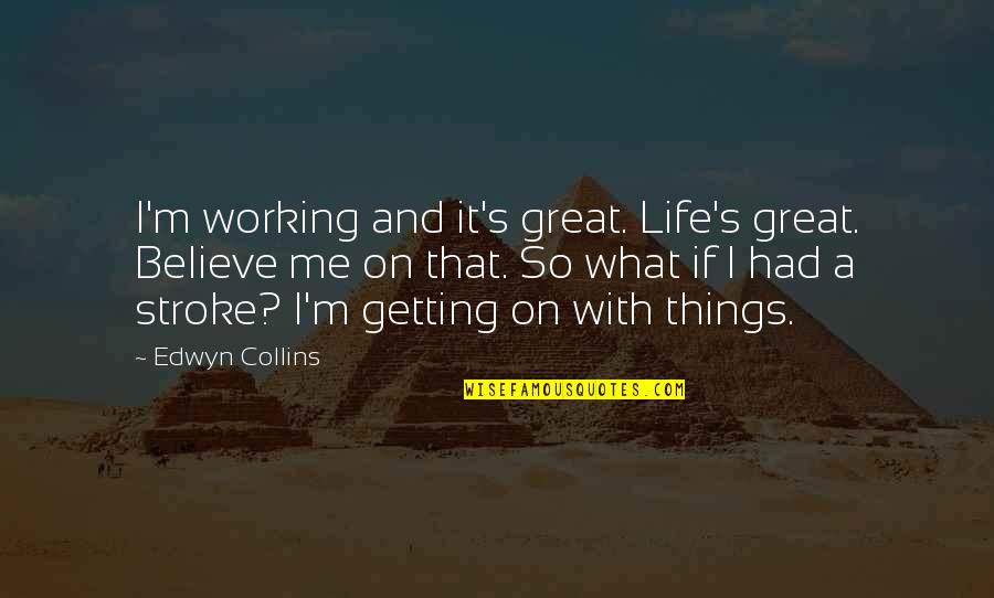 Things Working Out In Life Quotes By Edwyn Collins: I'm working and it's great. Life's great. Believe