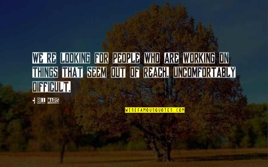 Things Working Out Quotes By Bill Maris: We're looking for people who are working on
