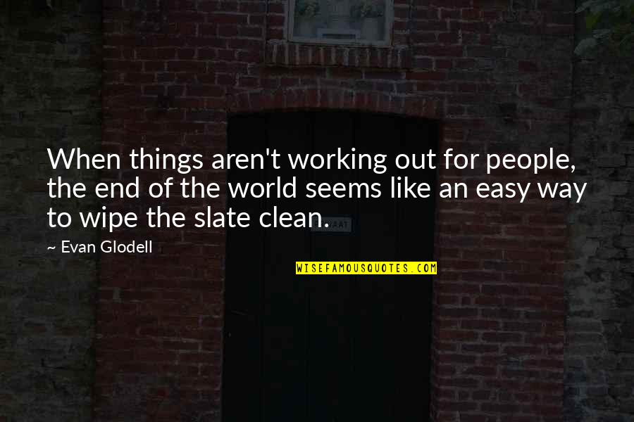 Things Working Out Quotes By Evan Glodell: When things aren't working out for people, the