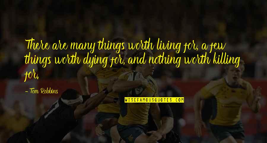 Things Worth Dying For Quotes By Tom Robbins: There are many things worth living for, a Things Worth Dying For Quotes By Tom Robbins: There are many things worth living for, a