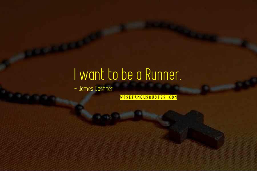 Things Worth Having Don't Come Easy Quotes By James Dashner: I want to be a Runner.