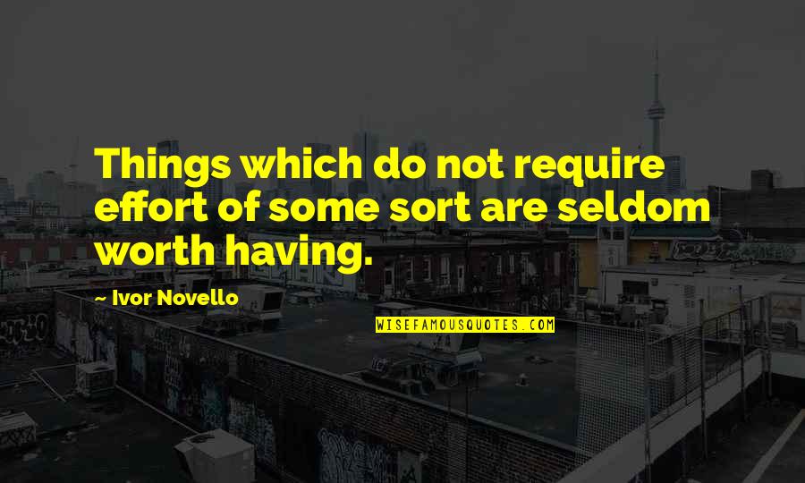 Things Worth Having Quotes By Ivor Novello: Things which do not require effort of some