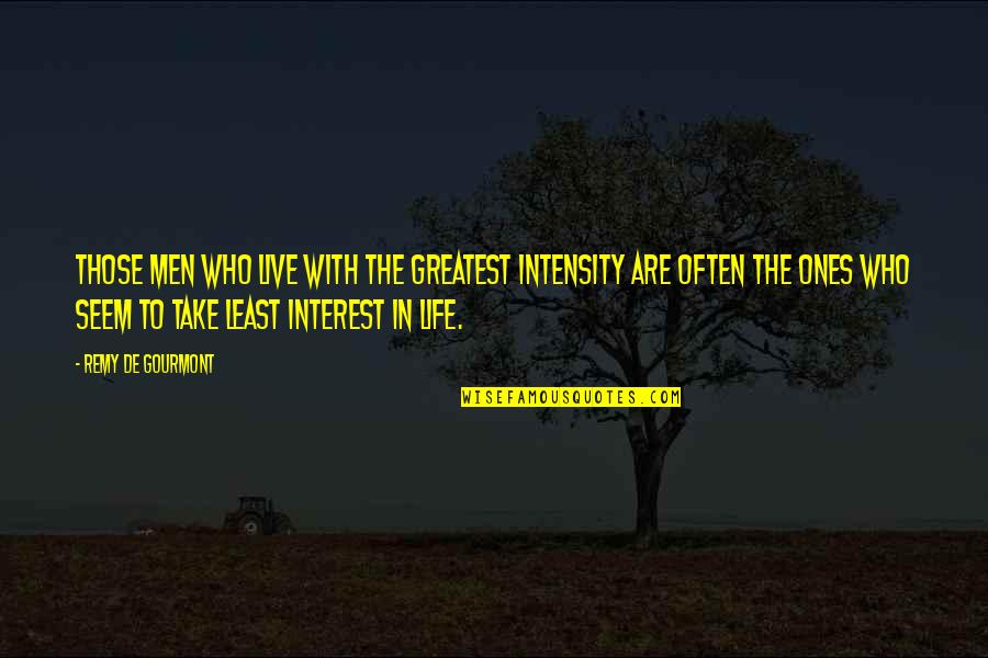 Things Worth Having Quotes By Remy De Gourmont: Those men who live with the greatest intensity Things Worth Having Quotes By Remy De Gourmont: Those men who live with the greatest intensity