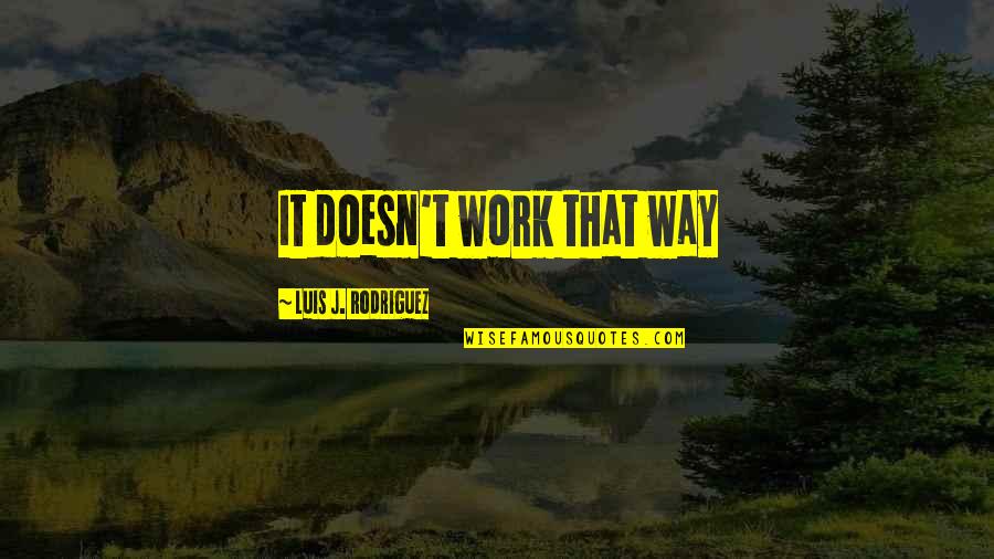 Things Worth Waiting For Quotes By Luis J. Rodriguez: It doesn't work that way Things Worth Waiting For Quotes By Luis J. Rodriguez: It doesn't work that way