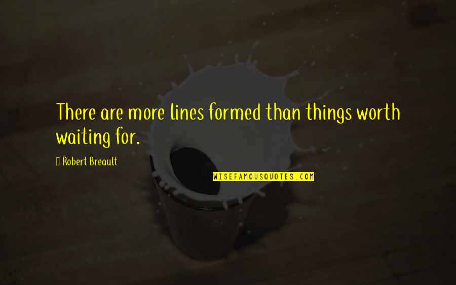 Things Worth Waiting Quotes By Robert Breault: There are more lines formed than things worth Things Worth Waiting Quotes By Robert Breault: There are more lines formed than things worth