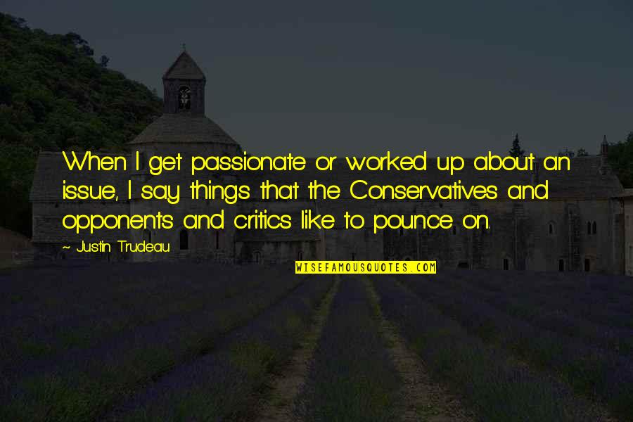 Things You Are Passionate About Quotes By Justin Trudeau: When I get passionate or worked up about