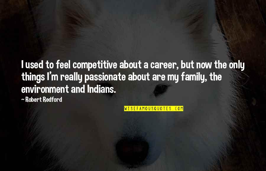 Things You Are Passionate About Quotes By Robert Redford: I used to feel competitive about a career,