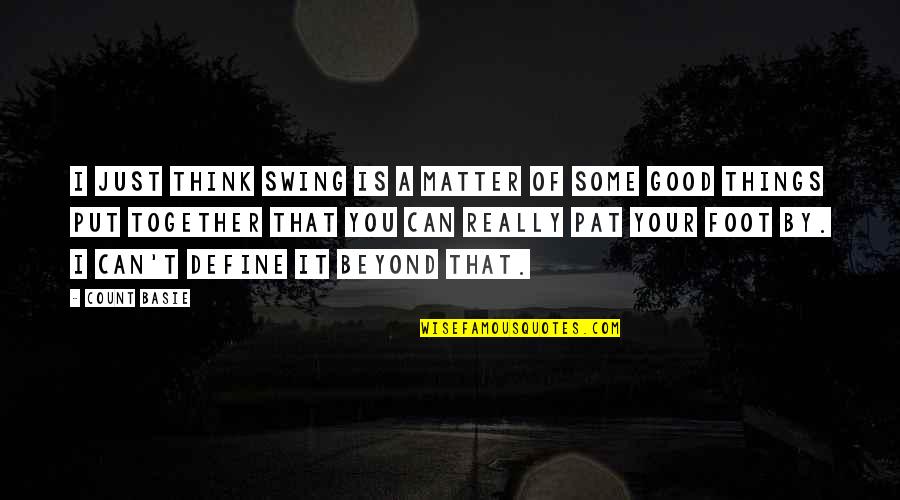 Things You Can Count On Quotes By Count Basie: I just think swing is a matter of