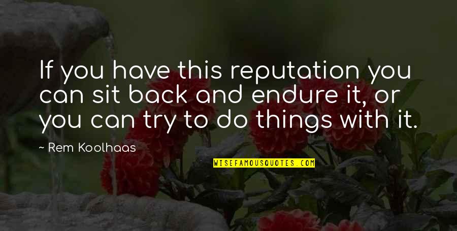 Things You Can Have Quotes By Rem Koolhaas: If you have this reputation you can sit