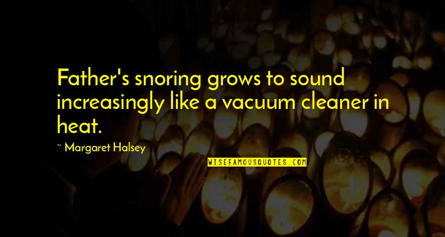 Things You Can Never Get Back Quotes By Margaret Halsey: Father's snoring grows to sound increasingly like a
