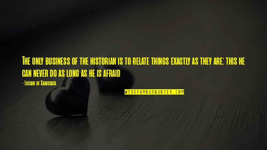 Things You Can Relate To Quotes By Lucian Of Samosata: The only business of the historian is to Things You Can Relate To Quotes By Lucian Of Samosata: The only business of the historian is to