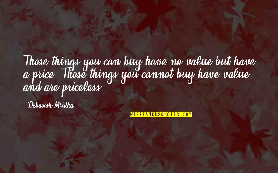 Things You Can't Buy Quotes By Debasish Mridha: Those things you can buy have no value Things You Can't Buy Quotes By Debasish Mridha: Those things you can buy have no value