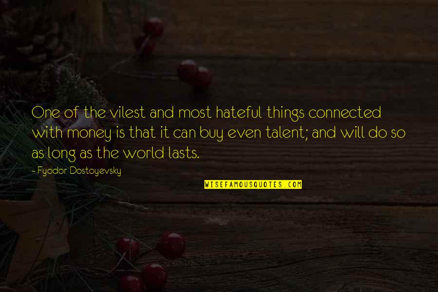 Things You Can't Buy Quotes By Fyodor Dostoyevsky: One of the vilest and most hateful things