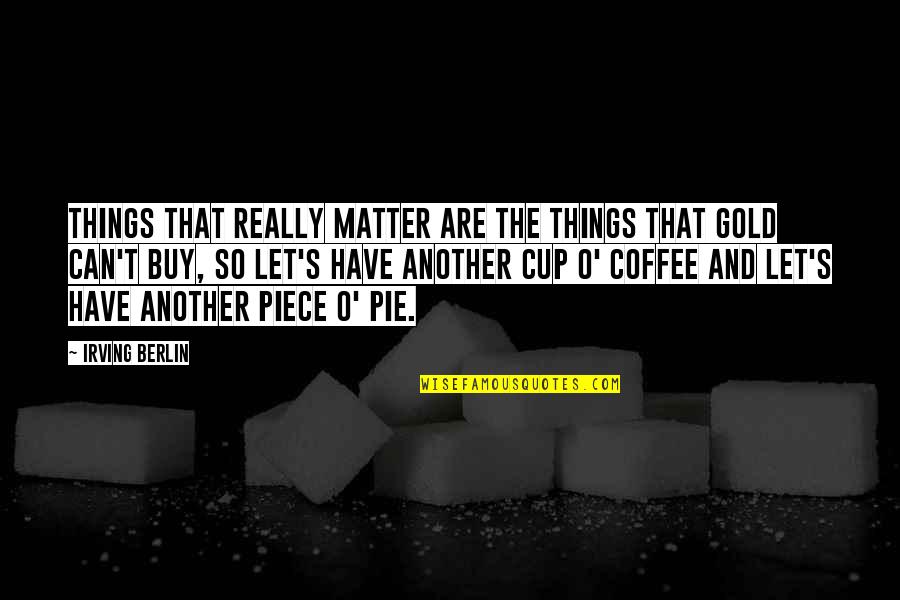 Things You Can't Buy Quotes By Irving Berlin: Things that really matter are the things that Things You Can't Buy Quotes By Irving Berlin: Things that really matter are the things that