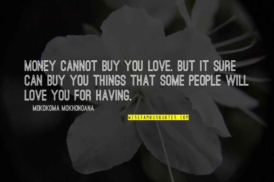 Things You Can't Buy Quotes By Mokokoma Mokhonoana: Money cannot buy you love. But it sure