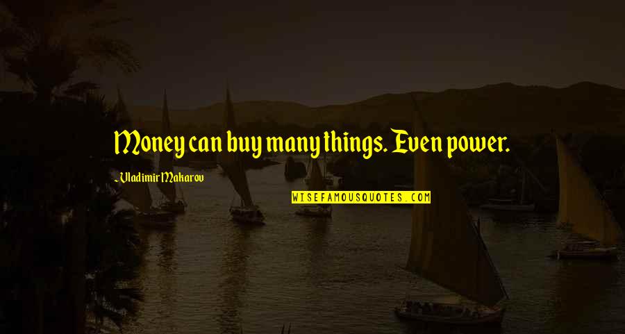 Things You Can't Buy Quotes By Vladimir Makarov: Money can buy many things. Even power.
