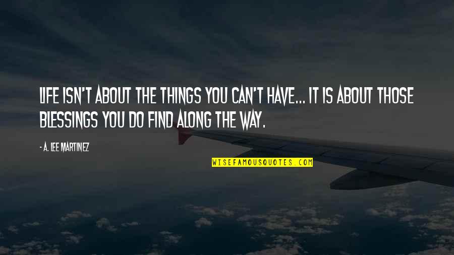 Things You Can't Have Quotes By A. Lee Martinez: Life isn't about the things you can't have...