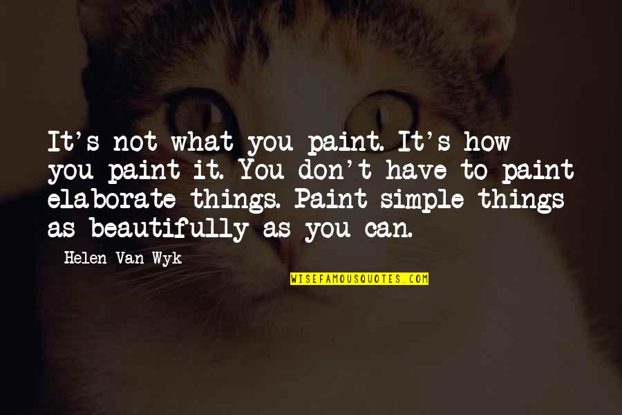 Things You Can't Have Quotes By Helen Van Wyk: It's not what you paint. It's how you