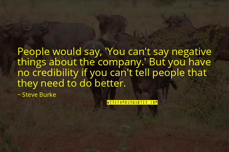 Things You Can't Have Quotes By Steve Burke: People would say, 'You can't say negative things