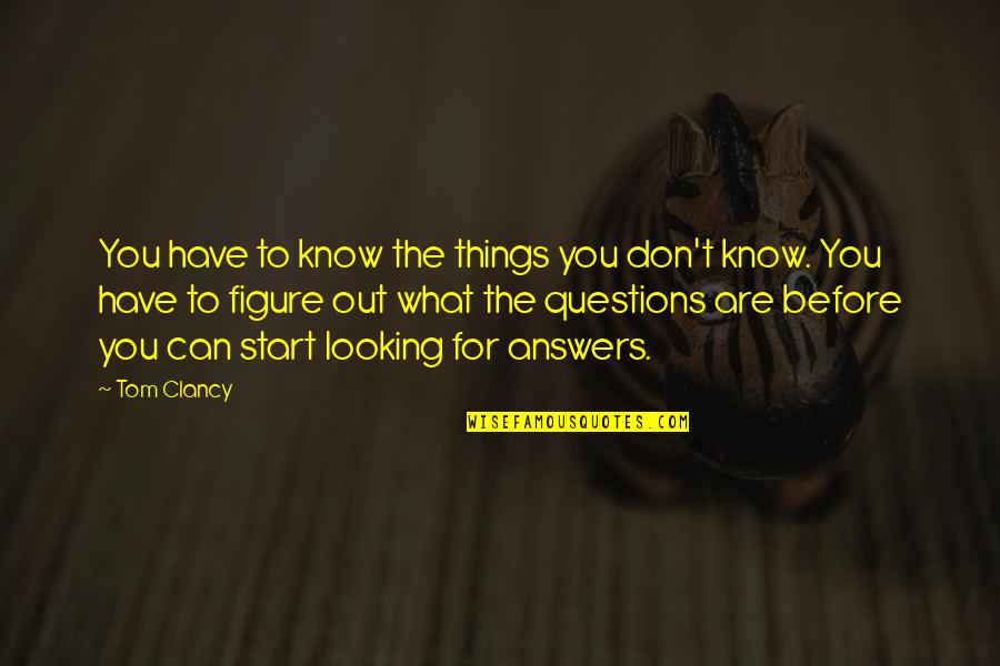 Things You Can't Have Quotes By Tom Clancy: You have to know the things you don't