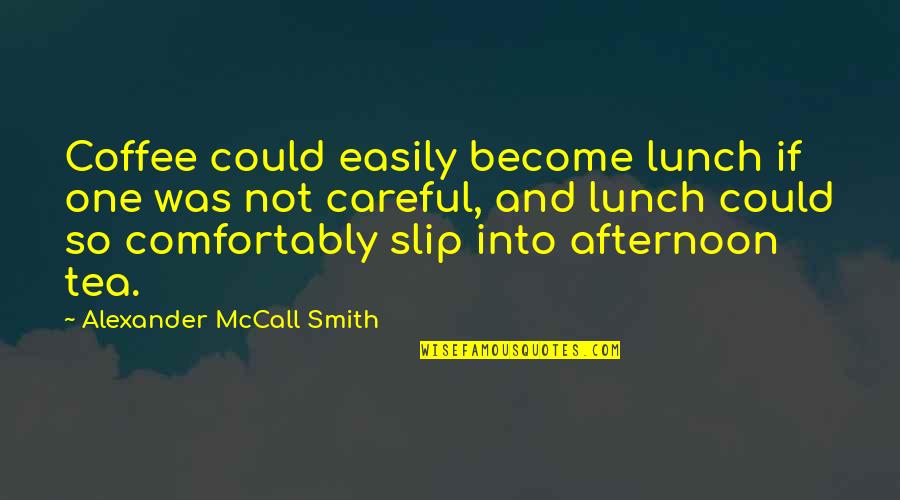Things You Can't Outrun Quotes By Alexander McCall Smith: Coffee could easily become lunch if one was