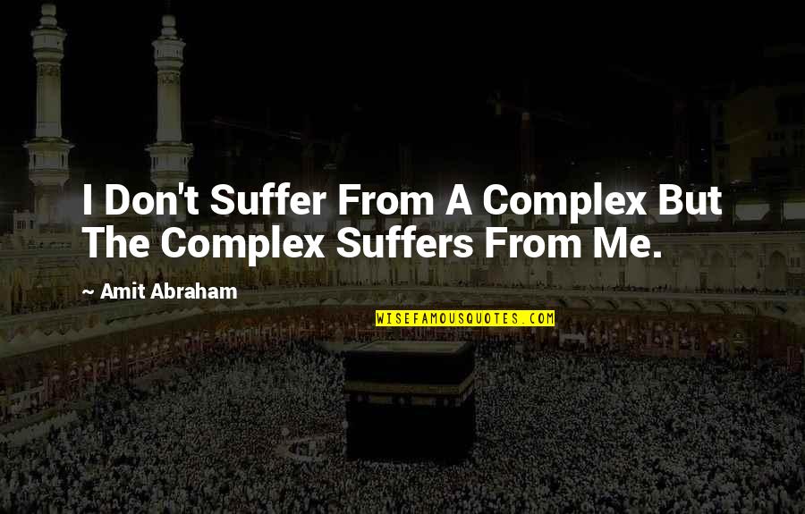 Things You Can't Outrun Quotes By Amit Abraham: I Don't Suffer From A Complex But The
