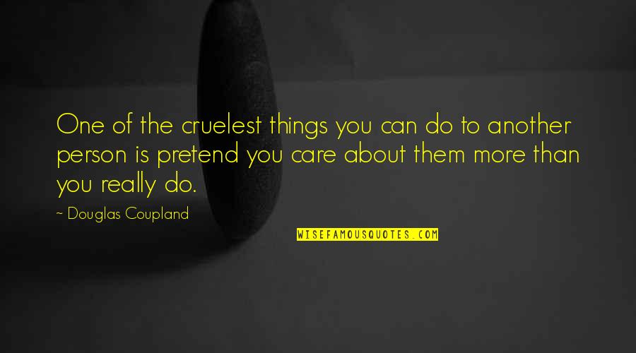 Things You Care About Quotes By Douglas Coupland: One of the cruelest things you can do