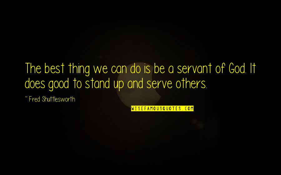 Things You Do For Others Quotes By Fred Shuttlesworth: The best thing we can do is be