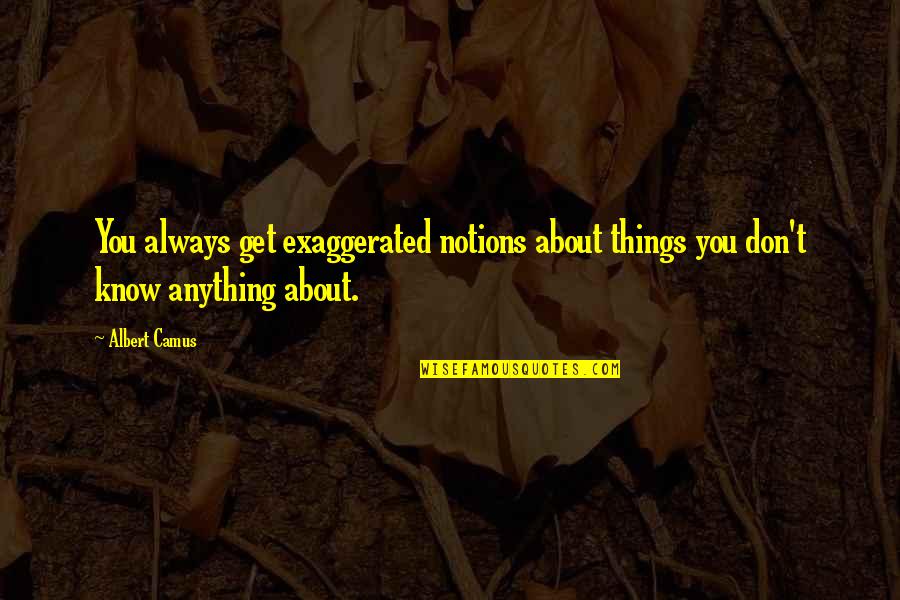 Things You Don't Know Quotes By Albert Camus: You always get exaggerated notions about things you