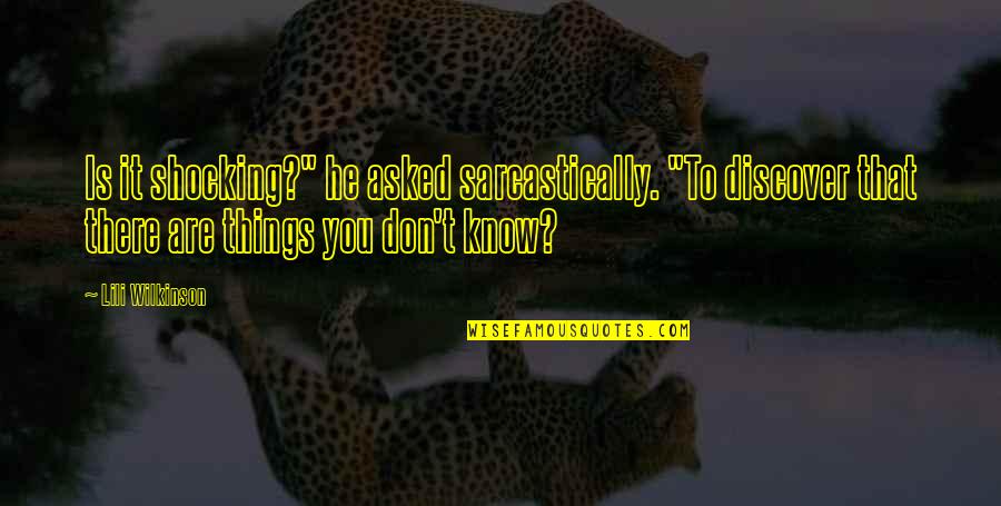 Things You Don't Know Quotes By Lili Wilkinson: Is it shocking?" he asked sarcastically. "To discover