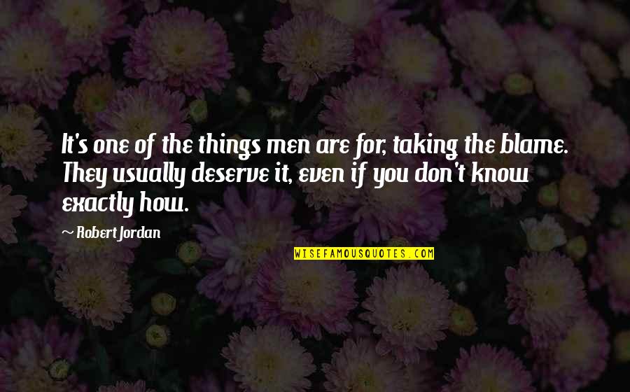 Things You Don't Know Quotes By Robert Jordan: It's one of the things men are for,