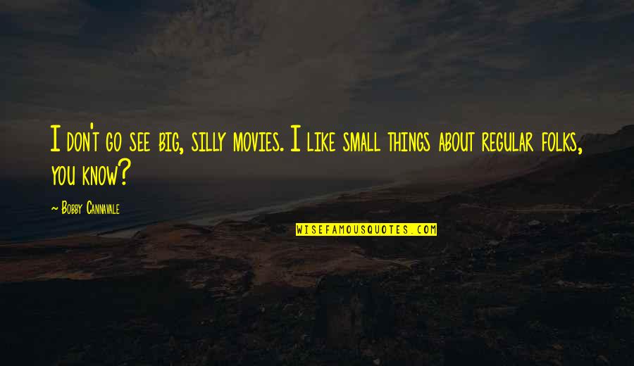 Things You Don't Like Quotes By Bobby Cannavale: I don't go see big, silly movies. I