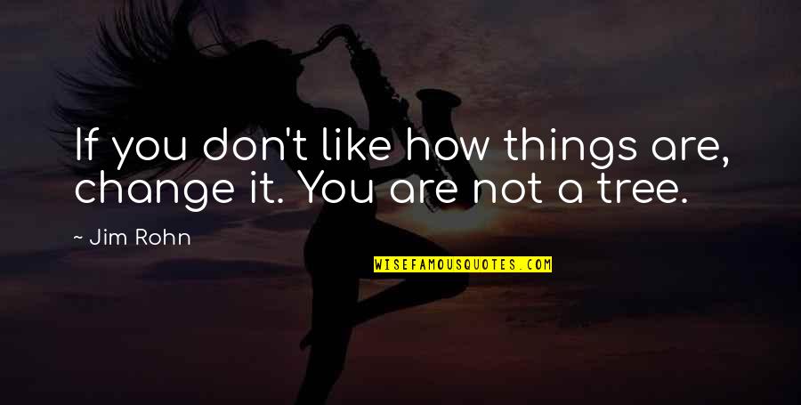 Things You Don't Like Quotes By Jim Rohn: If you don't like how things are, change