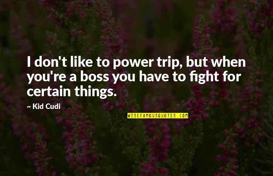 Things You Don't Like Quotes By Kid Cudi: I don't like to power trip, but when