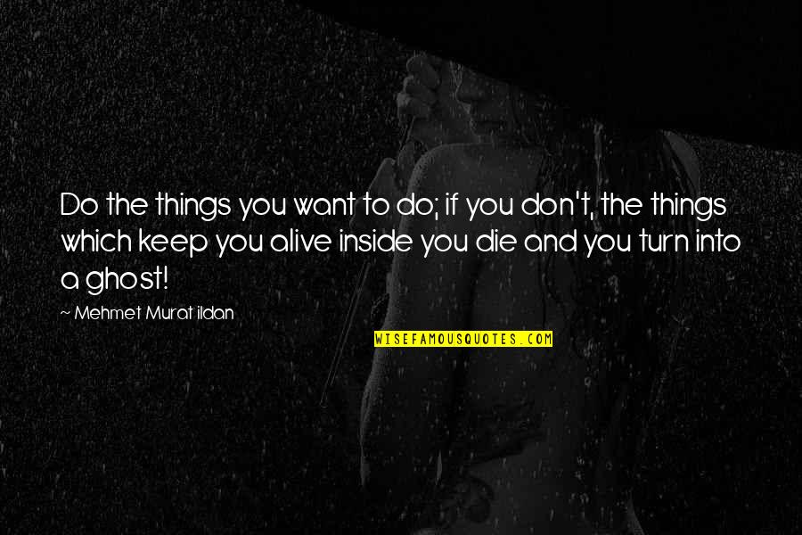 Things You Don't Want To Do Quotes By Mehmet Murat Ildan: Do the things you want to do; if