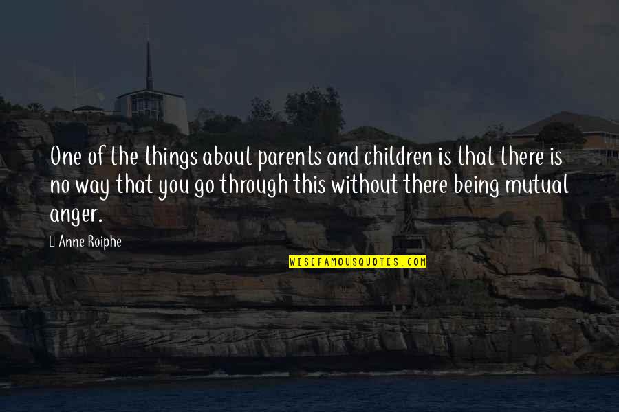 Things You Go Through Quotes By Anne Roiphe: One of the things about parents and children