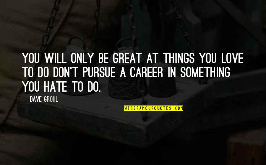 Things You Hate Quotes By Dave Grohl: You will only be great at things you