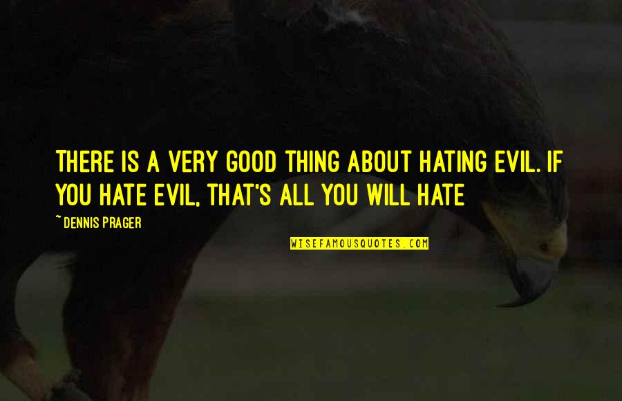 Things You Hate Quotes By Dennis Prager: There is a very good thing about hating