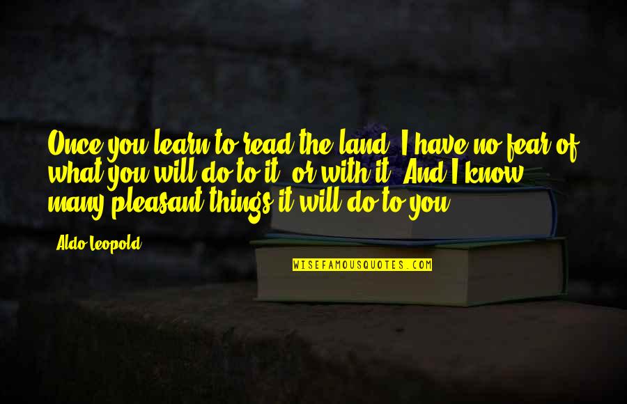 Things You Have To Do Quotes By Aldo Leopold: Once you learn to read the land, I