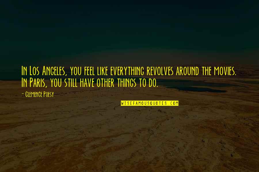 Things You Have To Do Quotes By Clemence Poesy: In Los Angeles, you feel like everything revolves