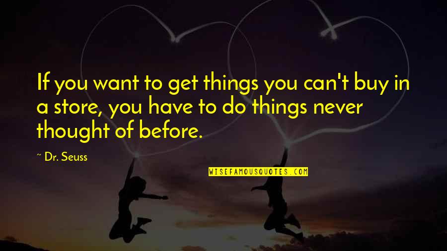 Things You Have To Do Quotes By Dr. Seuss: If you want to get things you can't