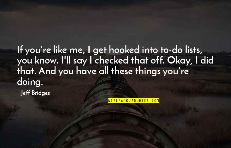 Things You Have To Do Quotes By Jeff Bridges: If you're like me, I get hooked into