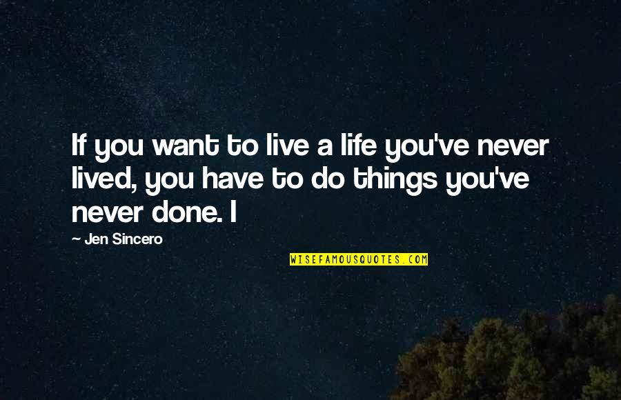 Things You Have To Do Quotes By Jen Sincero: If you want to live a life you've