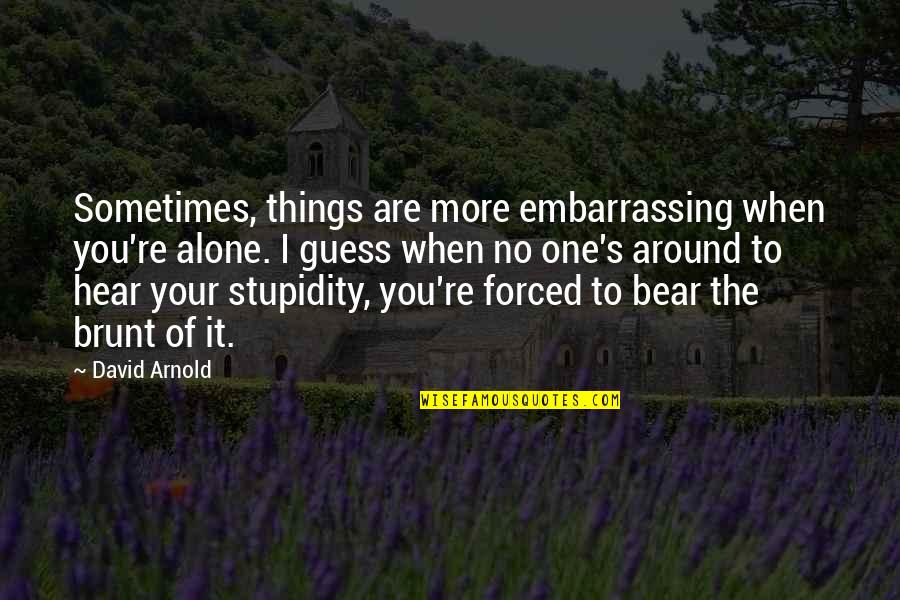 Things You Hear Quotes By David Arnold: Sometimes, things are more embarrassing when you're alone.