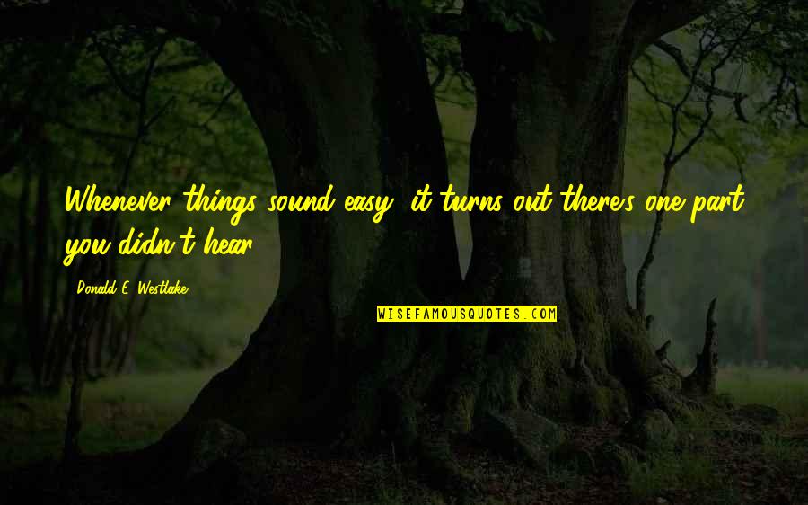 Things You Hear Quotes By Donald E. Westlake: Whenever things sound easy, it turns out there's