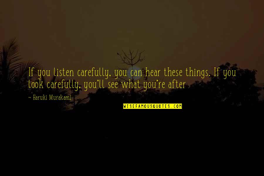 Things You Hear Quotes By Haruki Murakami: If you listen carefully, you can hear these