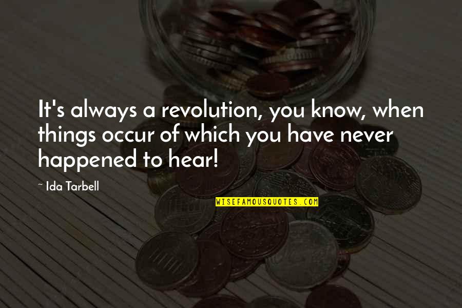 Things You Hear Quotes By Ida Tarbell: It's always a revolution, you know, when things