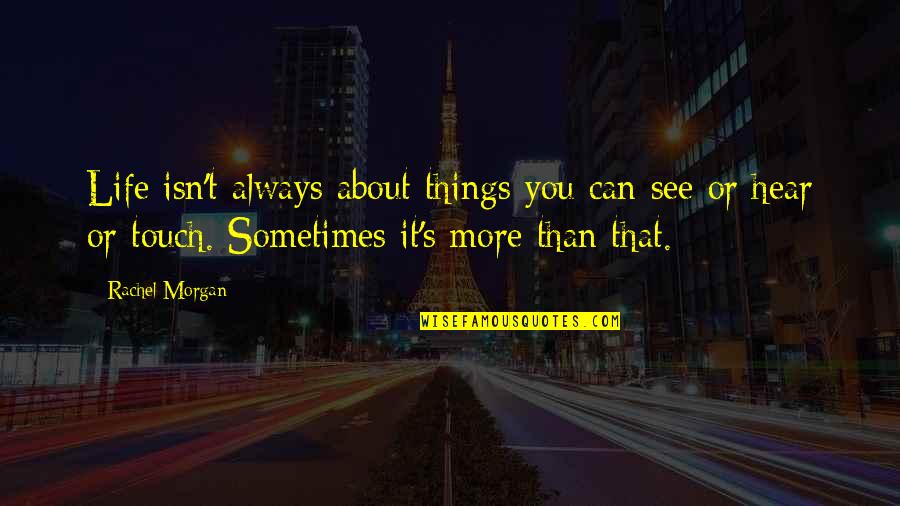 Things You Hear Quotes By Rachel Morgan: Life isn't always about things you can see
