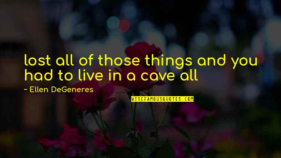 Things You Lost Quotes By Ellen DeGeneres: lost all of those things and you had